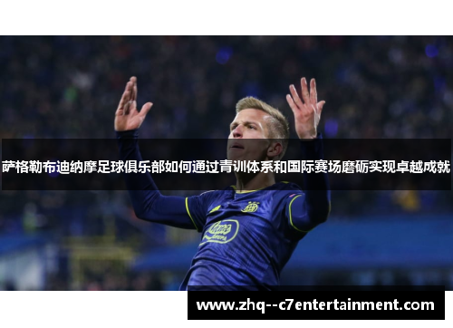 萨格勒布迪纳摩足球俱乐部如何通过青训体系和国际赛场磨砺实现卓越成就