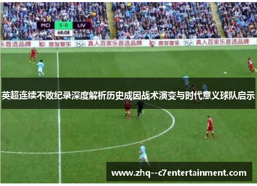 英超连续不败纪录深度解析历史成因战术演变与时代意义球队启示 英超连续不败纪录深度解析历史成因战术演变与时代意义球队启示