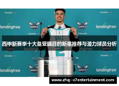 西甲新赛季十大备受瞩目的新星推荐与潜力球员分析 西甲新赛季十大备受瞩目的新星推荐与潜力球员分析