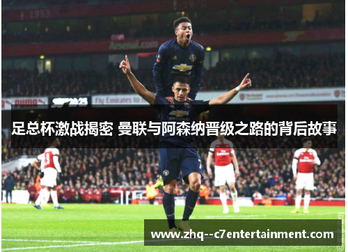 足总杯激战揭密 曼联与阿森纳晋级之路的背后故事