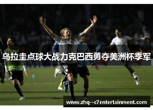 乌拉圭点球大战力克巴西勇夺美洲杯季军 乌拉圭点球大战力克巴西勇夺美洲杯季军
