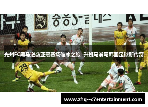 光州FC黑马逆袭亚冠赛场破冰之旅 升班马谱写韩国足球新传奇 光州FC黑马逆袭亚冠赛场破冰之旅 升班马谱写韩国足球新传奇