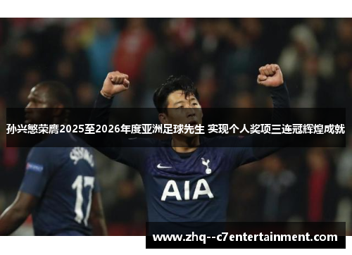 孙兴慜荣膺2025至2026年度亚洲足球先生 实现个人奖项三连冠辉煌成就 孙兴慜荣膺2025至2026年度亚洲足球先生 实现个人奖项三连冠辉煌成就