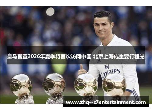皇马官宣2026年夏季将首次访问中国 北京上海成重要行程站 皇马官宣2026年夏季将首次访问中国 北京上海成重要行程站