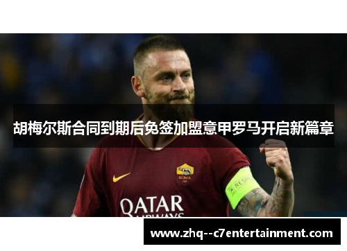 胡梅尔斯合同到期后免签加盟意甲罗马开启新篇章