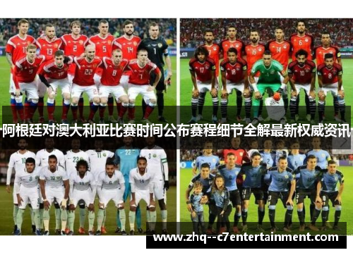阿根廷对澳大利亚比赛时间公布赛程细节全解最新权威资讯