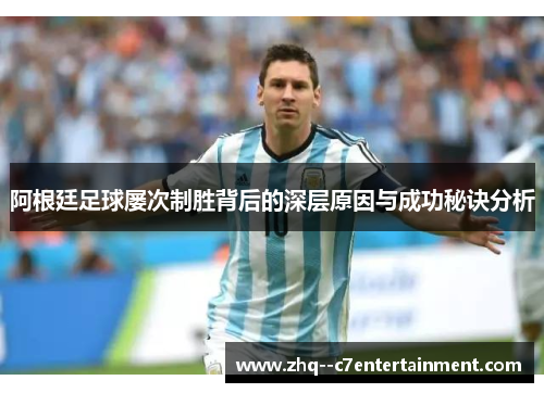 阿根廷足球屡次制胜背后的深层原因与成功秘诀分析