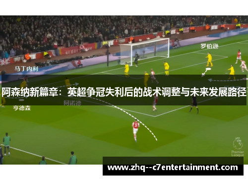 阿森纳新篇章：英超争冠失利后的战术调整与未来发展路径