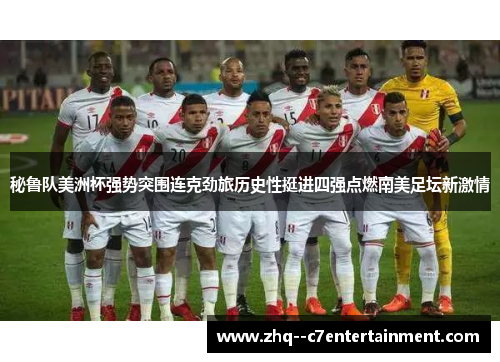 秘鲁队美洲杯强势突围连克劲旅历史性挺进四强点燃南美足坛新激情 秘鲁队美洲杯强势突围连克劲旅历史性挺进四强点燃南美足坛新激情