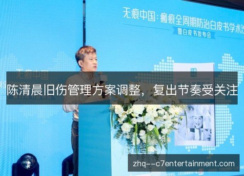 陈清晨旧伤管理方案调整,复出节奏受关注 陈清晨旧伤管理方案调整,复出节奏受关注